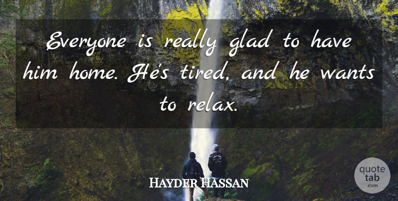 Hayder Hassan Quote About Glad, Wants: Everyone Is Really Glad To...