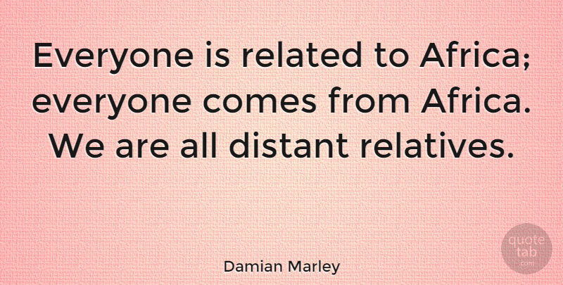 Damian Marley Quote About Related: Everyone Is Related To Africa...