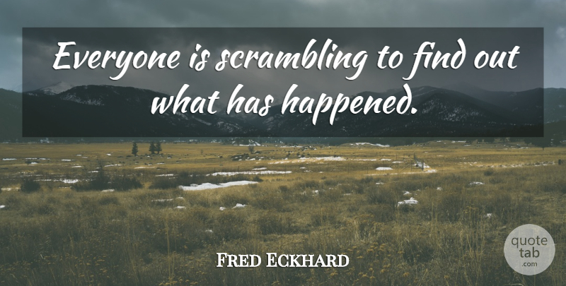 Fred Eckhard Quote About undefined: Everyone Is Scrambling To Find...