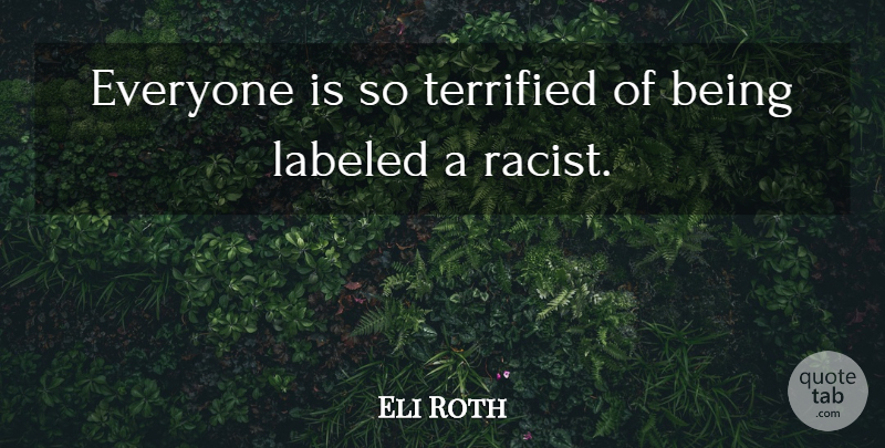 Eli Roth Quote About Racist, Terrified: Everyone Is So Terrified Of...