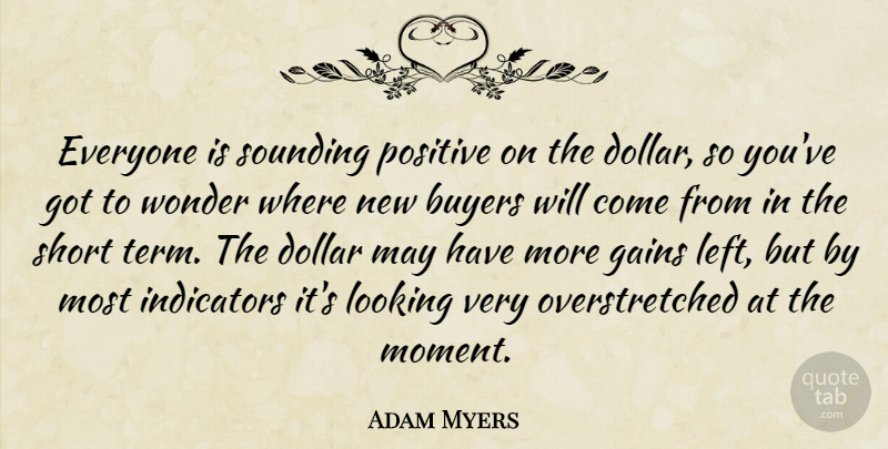 Adam Myers Quote About Buyers, Dollar, Gains, Looking, Positive: Everyone Is Sounding Positive On...