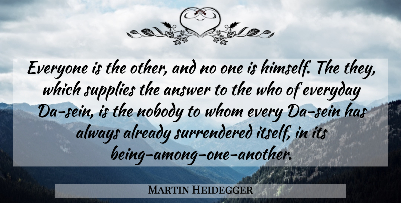Martin Heidegger Quote About Everyday, Answers, Supplies: Everyone Is The Other And...