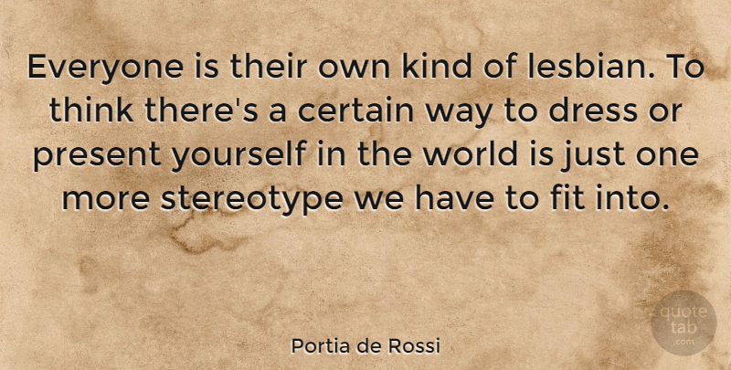 Portia de Rossi Quote About Thinking, World, Way: Everyone Is Their Own Kind...