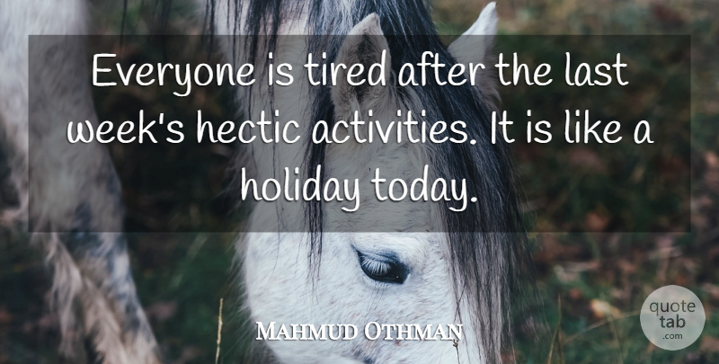 Mahmud Othman Quote About Hectic, Holiday, Last, Tired: Everyone Is Tired After The...
