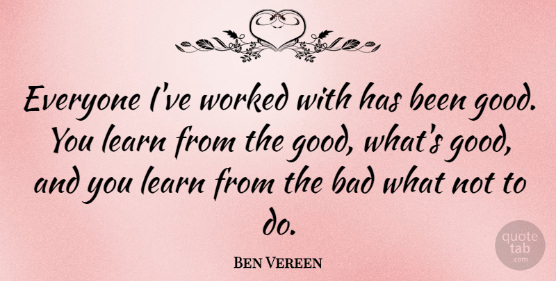 Ben Vereen Quote About Has Beens: Everyone Ive Worked With Has...