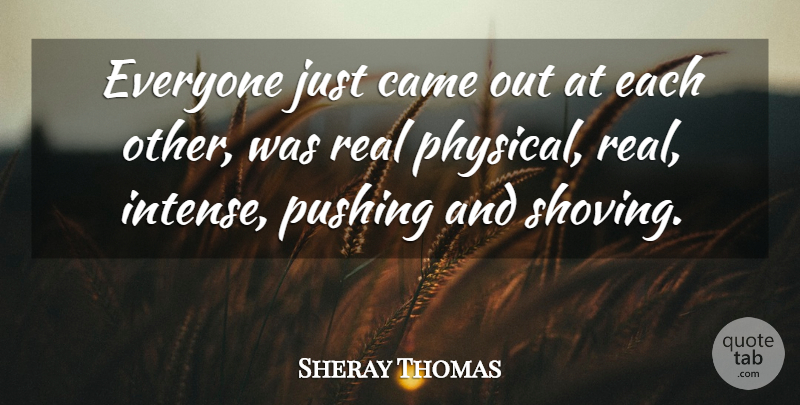 Sheray Thomas Quote About Came, Pushing: Everyone Just Came Out At...