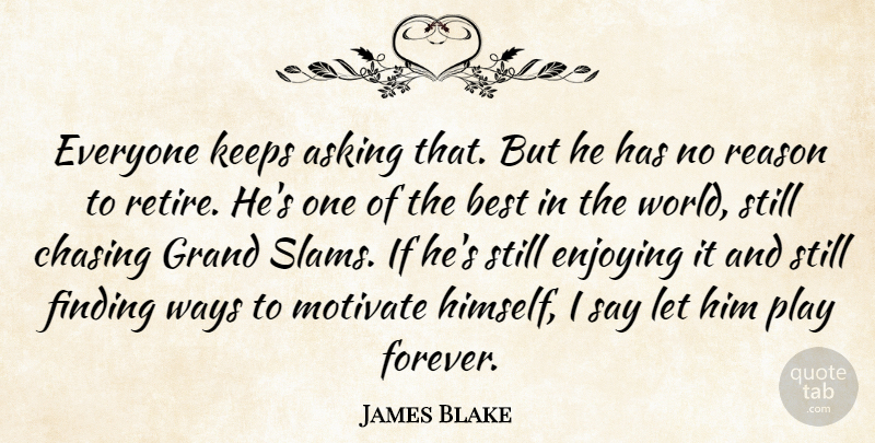 James Blake Quote About Asking, Best, Chasing, Enjoying, Finding: Everyone Keeps Asking That But...