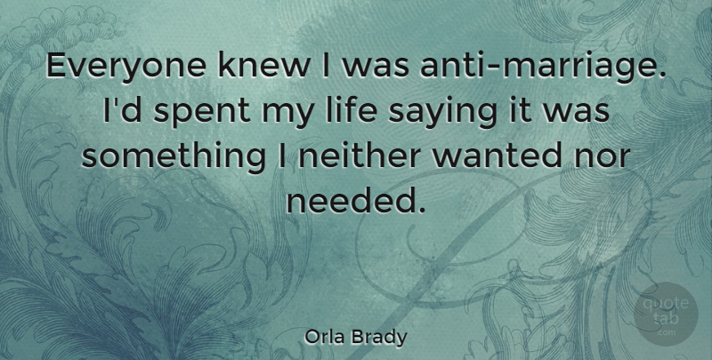Orla Brady Quote About Knew, Life, Neither, Nor, Saying: Everyone Knew I Was Anti...