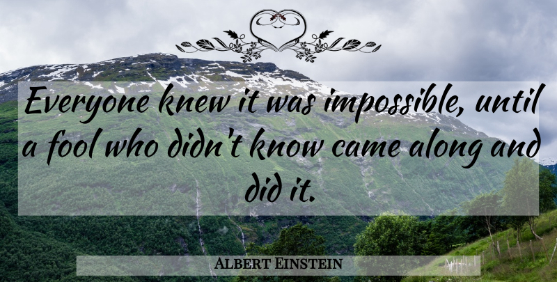 Albert Einstein Quote About Fool, Impossible, Knows: Everyone Knew It Was Impossible...
