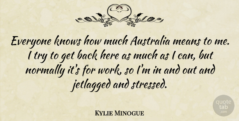 Kylie Minogue Quote About Mean, Australia, Trying: Everyone Knows How Much Australia...