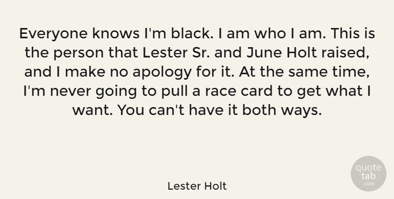 Lester Holt Quote About Both, Card, June, Knows, Pull: Everyone Knows Im Black I...