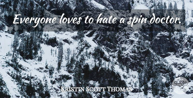 Kristin Scott Thomas Quote About Hate, Doctors, One Love: Everyone Loves To Hate A...