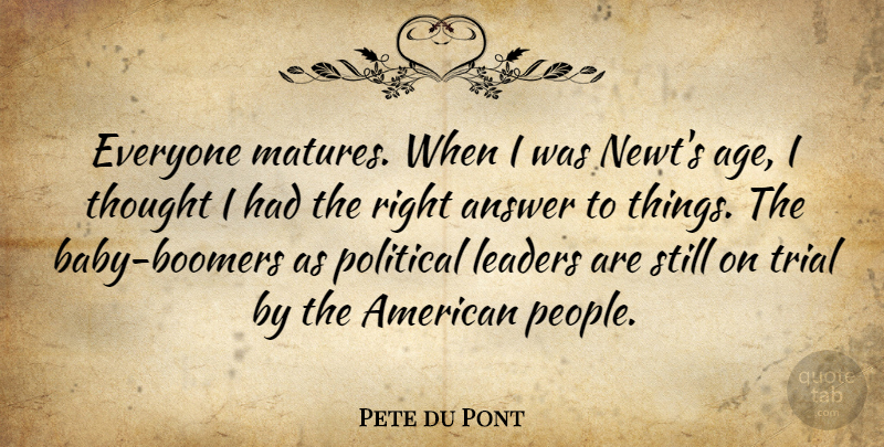 Pete du Pont Quote About Baby, People, Leader: Everyone Matures When I Was...