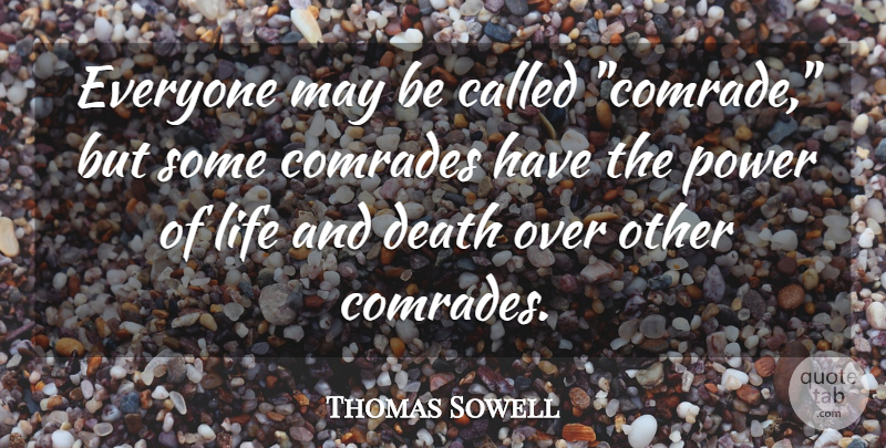 Thomas Sowell Quote About Life And Death, May, Comrade: Everyone May Be Called Comrade...