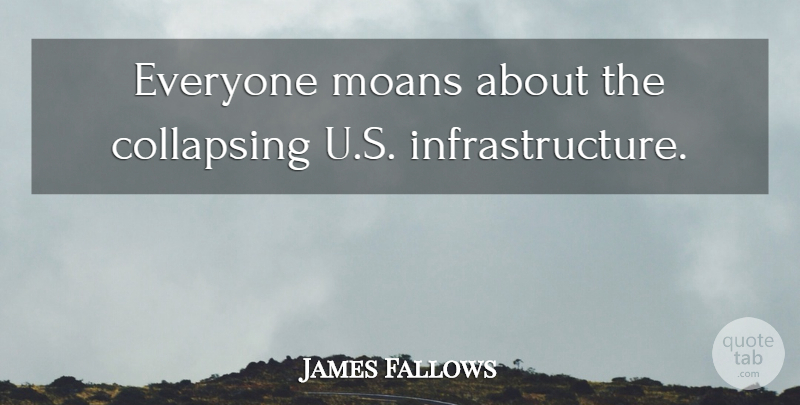 James Fallows Quote About Infrastructure: Everyone Moans About The Collapsing...