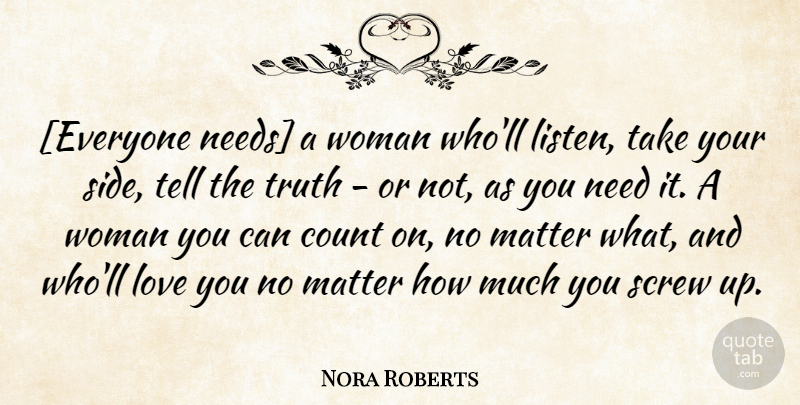 Nora Roberts Quote About Love You, Your Side, Screw Ups: Everyone Needs A Woman Wholl...