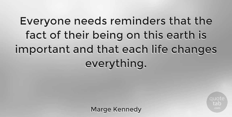 Marge Kennedy Quote About Fact, Life, Needs, Reminders: Everyone Needs Reminders That The...