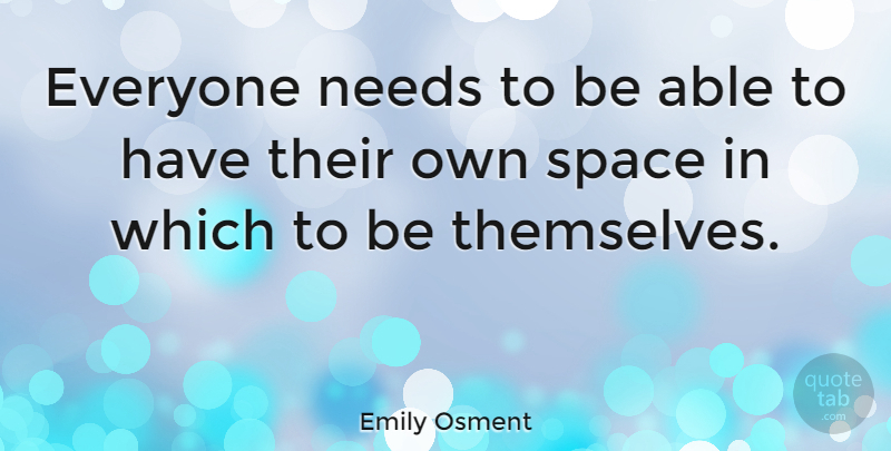 Emily Osment Quote About Space, Needs, Able: Everyone Needs To Be Able...