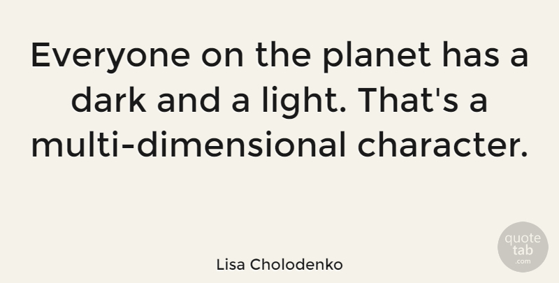 Lisa Cholodenko Quote About Dark, Planet: Everyone On The Planet Has...