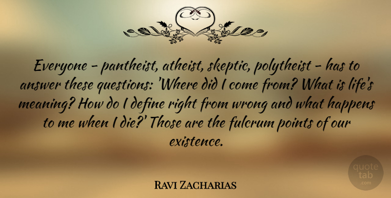 Ravi Zacharias Quote About Atheist, Answers, What Is Life: Everyone Pantheist Atheist Skeptic Polytheist...