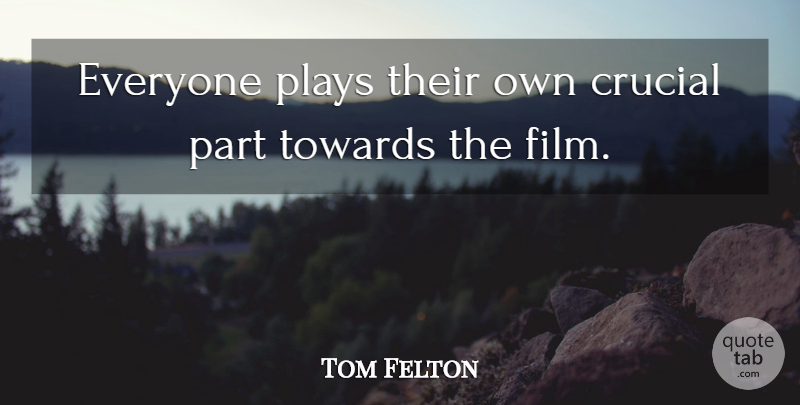 Tom Felton Quote About Play, Film, Crucial: Everyone Plays Their Own Crucial...