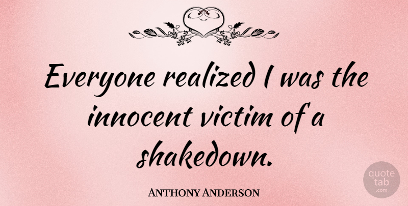 Anthony Anderson Quote About Innocence, Innocent, Victim: Everyone Realized I Was The...