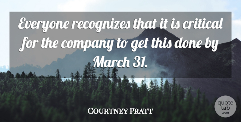 Courtney Pratt Quote About Company, Critical, March, Recognizes: Everyone Recognizes That It Is...