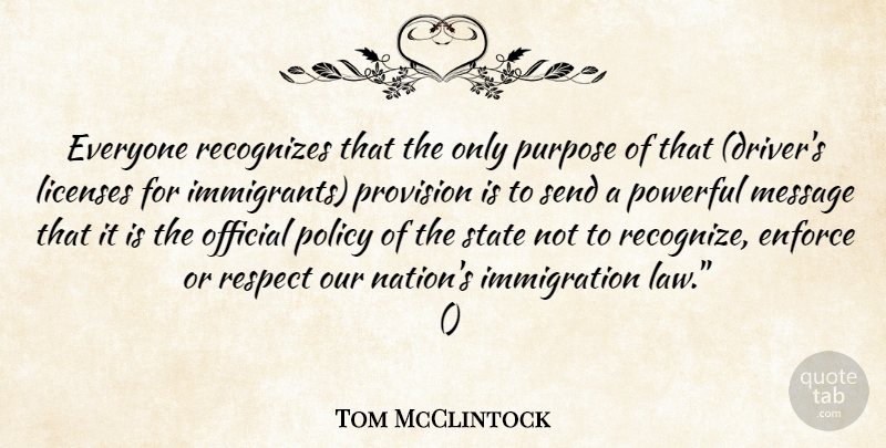 Tom McClintock Quote About Enforce, Licenses, Message, Official, Policy: Everyone Recognizes That The Only...