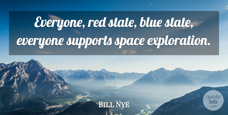 Bill Nye Quote About Blue, Space, Support: Everyone Red State Blue State...