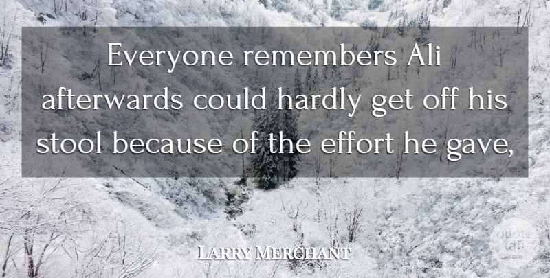 Larry Merchant Quote About Afterwards, Ali, Effort, Hardly, Remembers: Everyone Remembers Ali Afterwards Could...