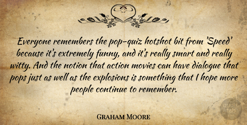 Graham Moore Quote About Action, Bit, Continue, Dialogue, Explosions: Everyone Remembers The Pop Quiz...