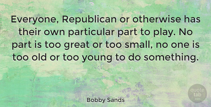 Bobby Sands Quote About Play, Republican, Young: Everyone Republican Or Otherwise Has...