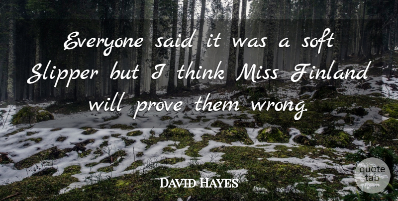 David Hayes Quote About Finland, Miss, Prove, Soft: Everyone Said It Was A...