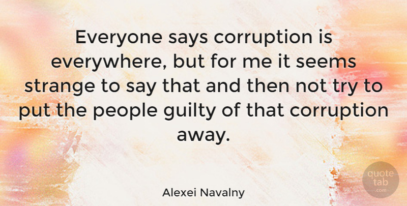 Alexei Navalny Quote About People, Trying, Strange: Everyone Says Corruption Is Everywhere...