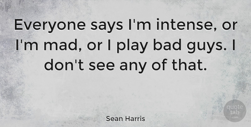 Sean Harris Quote About Bad, Says: Everyone Says Im Intense Or...
