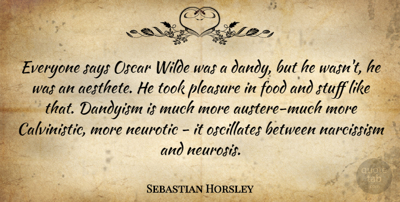 Sebastian Horsley Quote About Neurosis, Oscars, Stuff: Everyone Says Oscar Wilde Was...