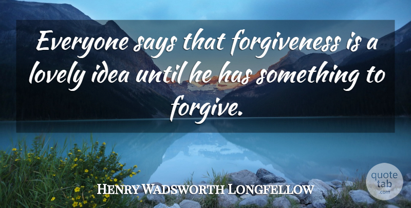 Henry Wadsworth Longfellow Quote About Inspirational, Forgiveness, Ideas: Everyone Says That Forgiveness Is...