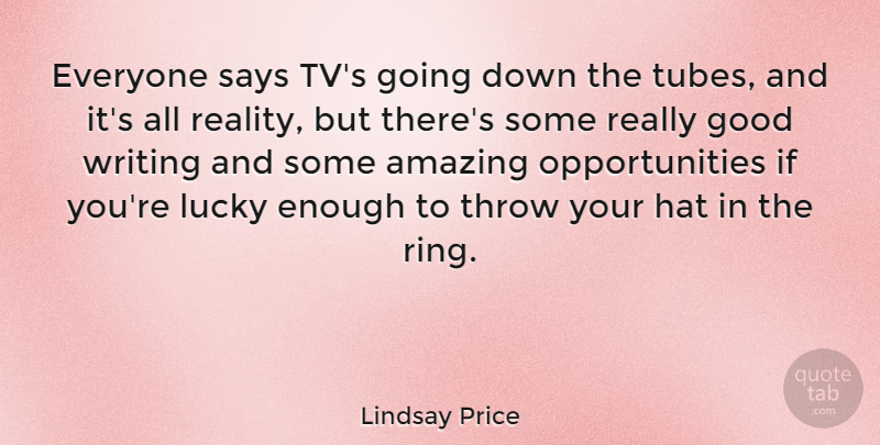 Lindsay Price Quote About Amazing, Good, Hat, Lucky, Says: Everyone Says Tvs Going Down...