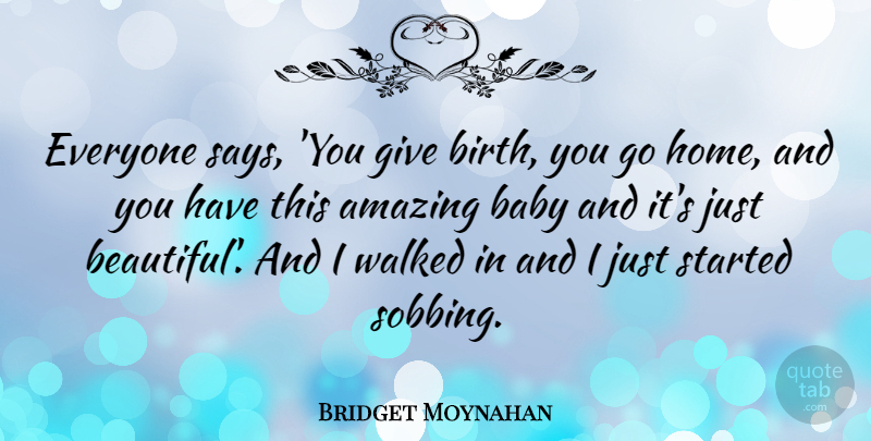 Bridget Moynahan Quote About Beautiful, Baby, Home: Everyone Says You Give Birth...