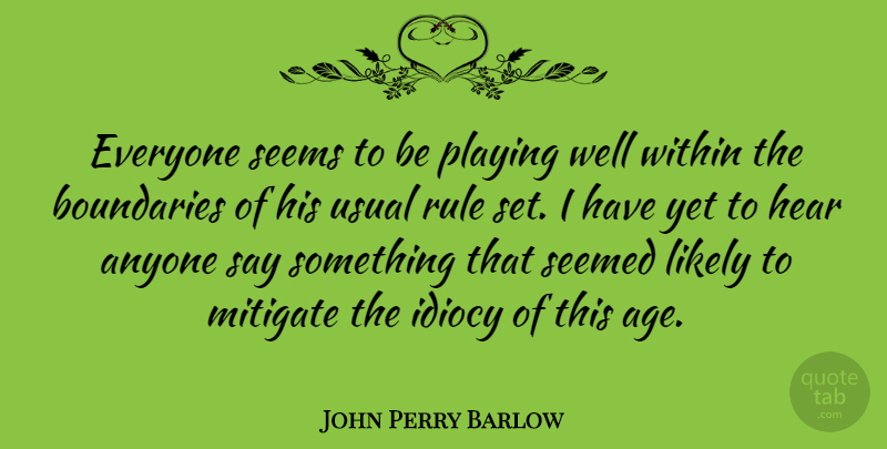 John Perry Barlow Quote About Age, Usual, Boundaries: Everyone Seems To Be Playing...