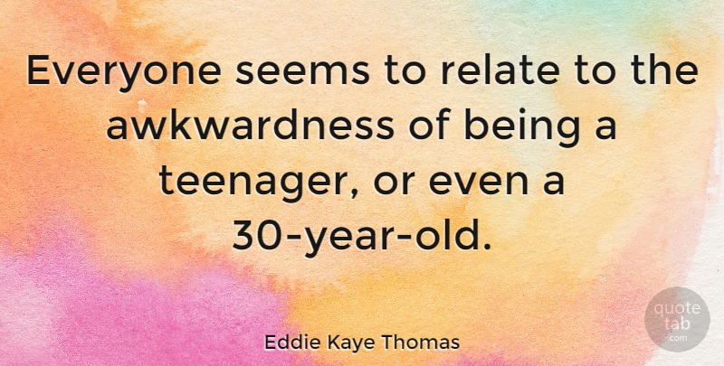Eddie Kaye Thomas Quote About Teenager, Years, Relate: Everyone Seems To Relate To...