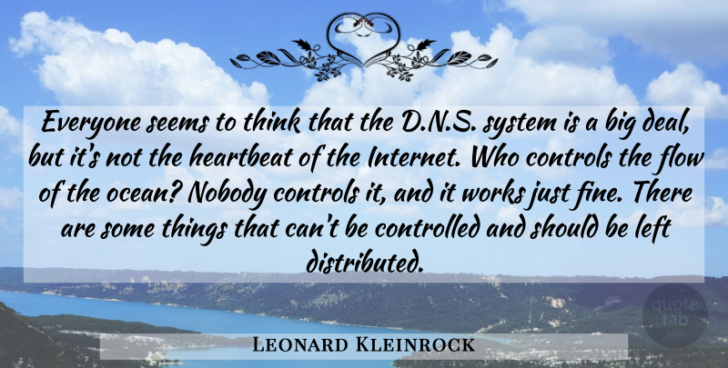 Leonard Kleinrock Quote About Controlled, Controls, Flow, Heartbeat, Left: Everyone Seems To Think That...