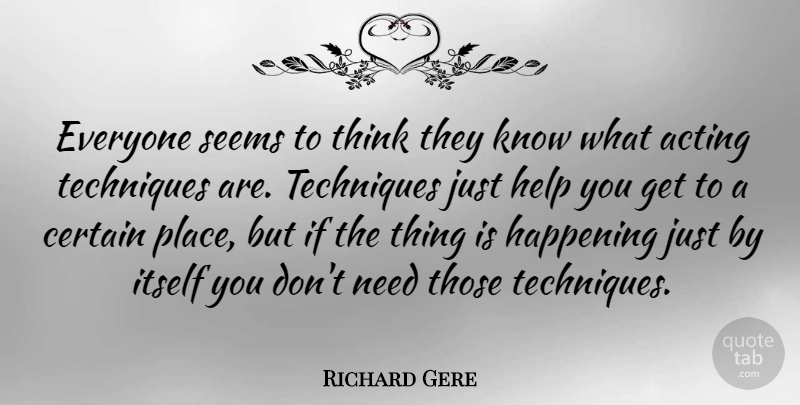 Richard Gere Quote About Thinking, Acting, Needs: Everyone Seems To Think They...