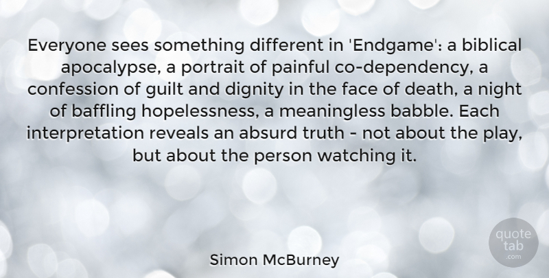 Simon McBurney Quote About Absurd, Baffling, Confession, Death, Dignity: Everyone Sees Something Different In...
