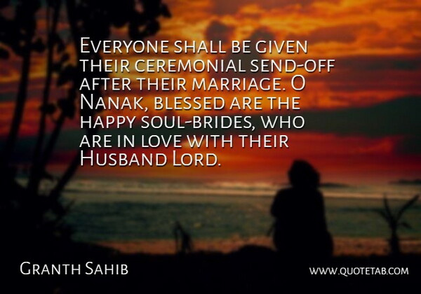 Granth Sahib Quote About Blessed, Ceremonial, Given, Happy, Husband: Everyone Shall Be Given Their...