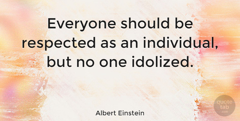 Albert Einstein Quote About Inspirational, Respect, Individual: Everyone Should Be Respected As...