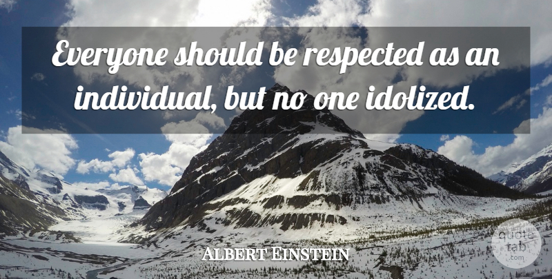Albert Einstein Quote About Inspirational, Respect, Individual: Everyone Should Be Respected As...