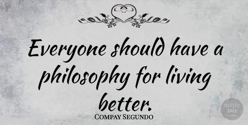 Compay Segundo Quote About Philosophy, Should Have, Should: Everyone Should Have A Philosophy...