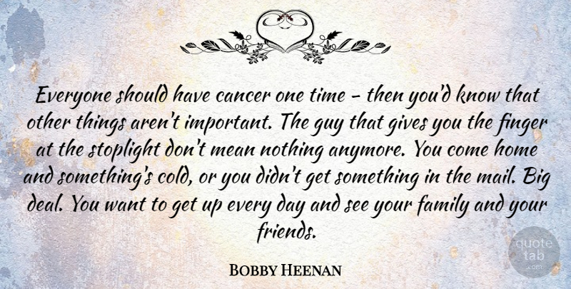 Bobby Heenan Quote About Cancer, Family, Finger, Gives, Guy: Everyone Should Have Cancer One...