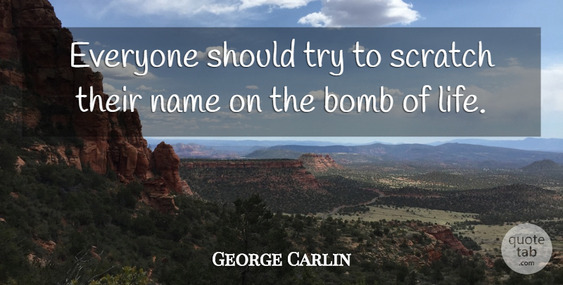George Carlin Quote About Names, Trying, Bombs: Everyone Should Try To Scratch...